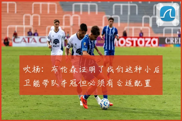 吹杨：布伦森证明了我们这种小后卫能带队夺冠但必须有合适配置