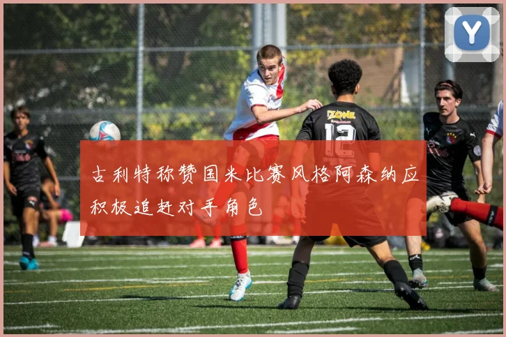 古利特称赞国米比赛风格阿森纳应积极追赶对手角色